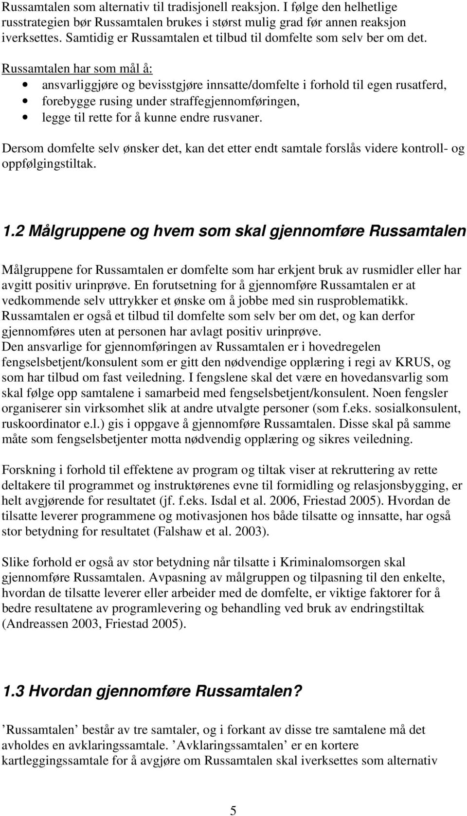 Russamtalen har som mål å: ansvarliggjøre og bevisstgjøre innsatte/domfelte i forhold til egen rusatferd, forebygge rusing under straffegjennomføringen, legge til rette for å kunne endre rusvaner.