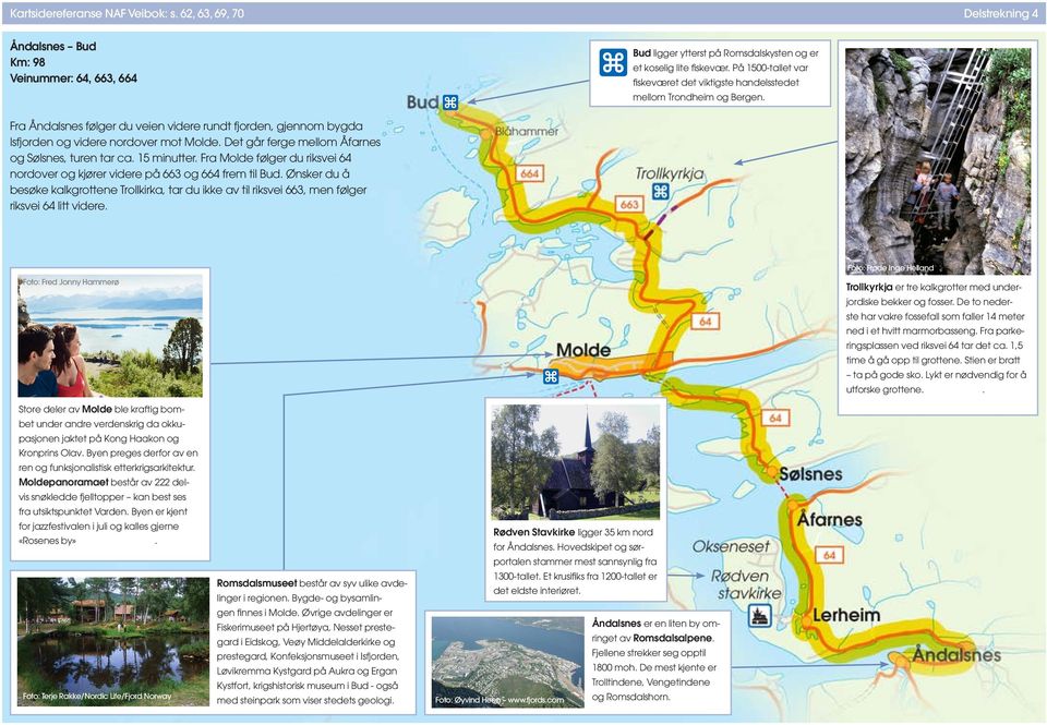 Det går ferge mellom Åfarnes og Sølsnes, turen tar ca. 15 minutter. Fra Molde følger du riksvei nordover og kjører videre på 663 og 6 frem til Bud.