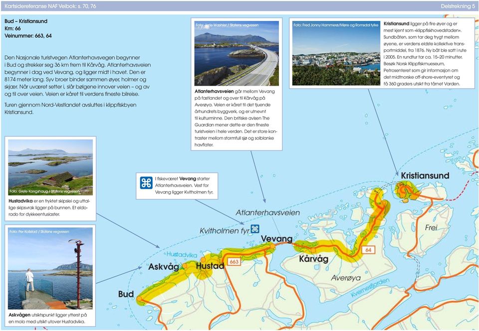 Når uværet setter i, slår bølgene innover veien og av og til over veien. Veien er kåret til verdens fineste bilreise. Turen gjennom Nord-Vestlandet avsluttes i klippfiskbyen Kristiansund.