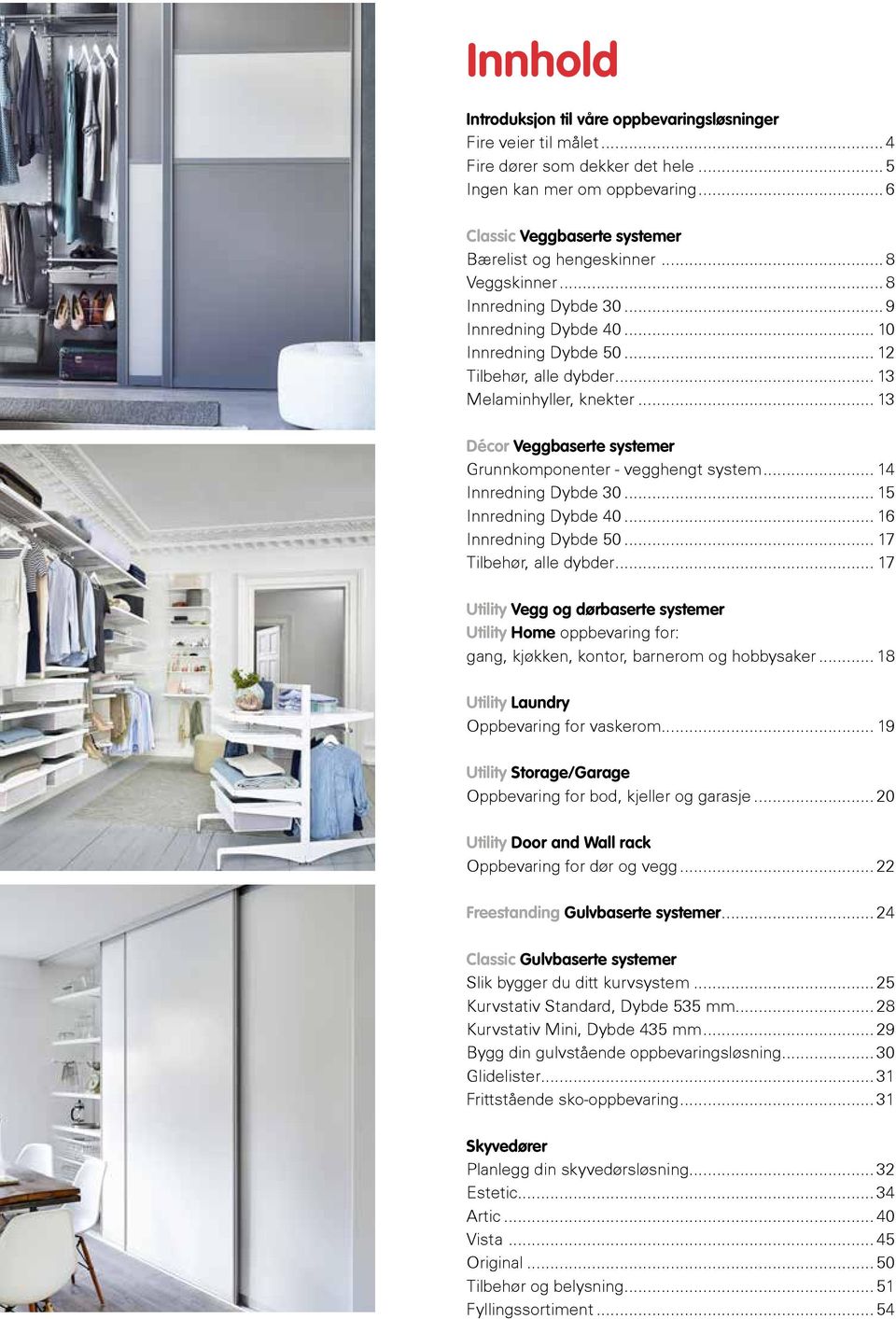 .. 13 Décor Veggbaserte systemer Grunnkomponenter - vegghengt system... 14 Innredning Dybde 30... 15 Innredning Dybde 40... 16 Innredning Dybde 50... 17 Tilbehør, alle dybder.