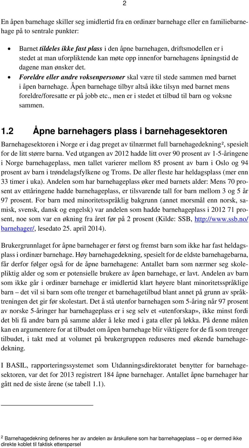 Åpen barnehage tilbyr altså ikke tilsyn med barnet mens foreldre/foresatte er på jobb etc., men er i stedet et tilbud til barn og voksne sammen. 1.