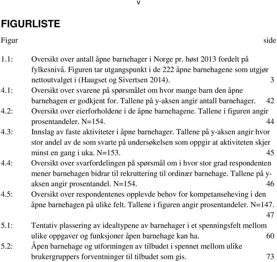 1: Oversikt over svarene på spørsmålet om hvor mange barn den åpne barnehagen er godkjent for. Tallene på y-aksen angir antall barnehager. 42 4.2: Oversikt over eierforholdene i de åpne barnehagene.