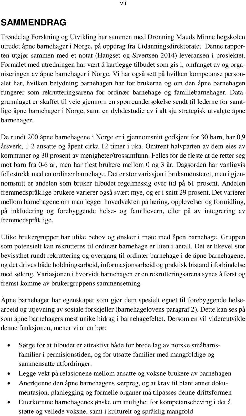 Formålet med utredningen har vært å kartlegge tilbudet som gis i, omfanget av og organiseringen av åpne barnehager i Norge.