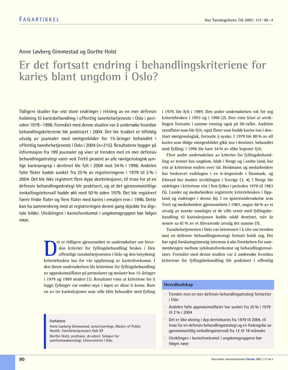 Formålet med denne studien var å undersøke hvordan behandlingskriteriene ble praktisert i 2004.