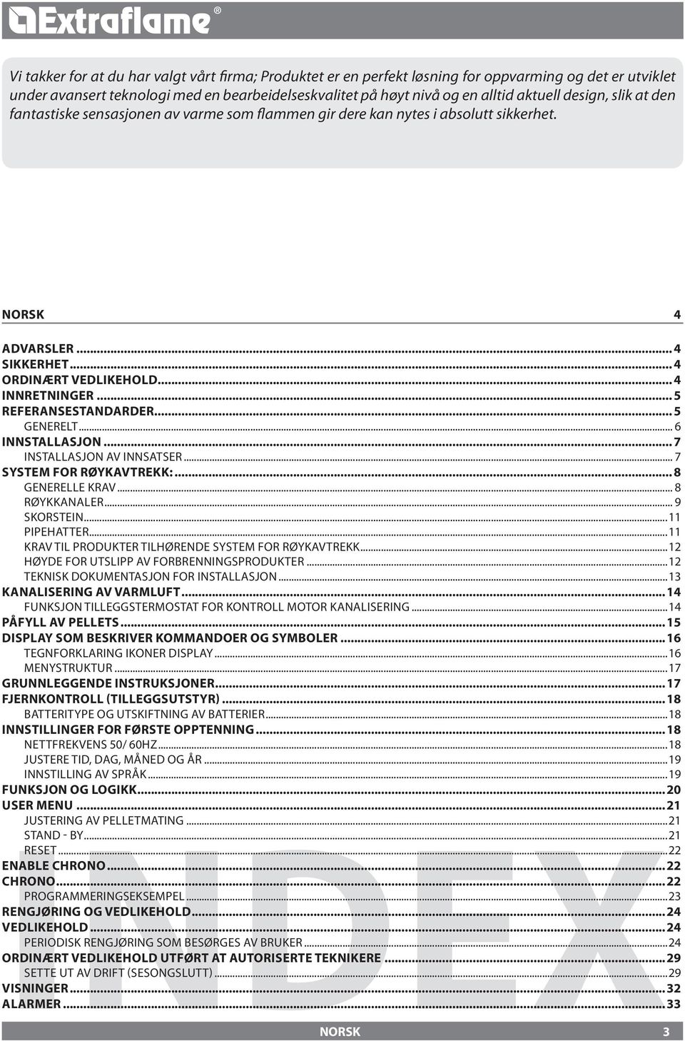 .. GENERELT... 6 INNSTALLASJON... 7 INSTALLASJON AV INNSATSER... 7 SYSTEM FOR RØYKAVTREKK:... 8 GENERELLE KRAV... 8 RØYKKANALER... 9 SKORSTEIN...11 PIPEHATTER.