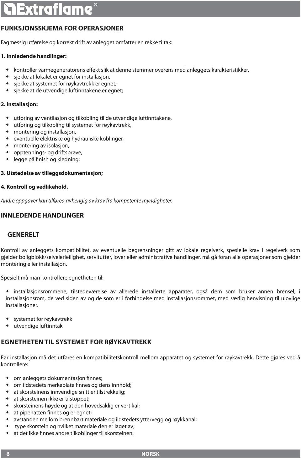 sjekke at lokalet er egnet for installasjon, sjekke at systemet for røykavtrekk er egnet, sjekke at de utvendige luftinntakene er egnet; 2.
