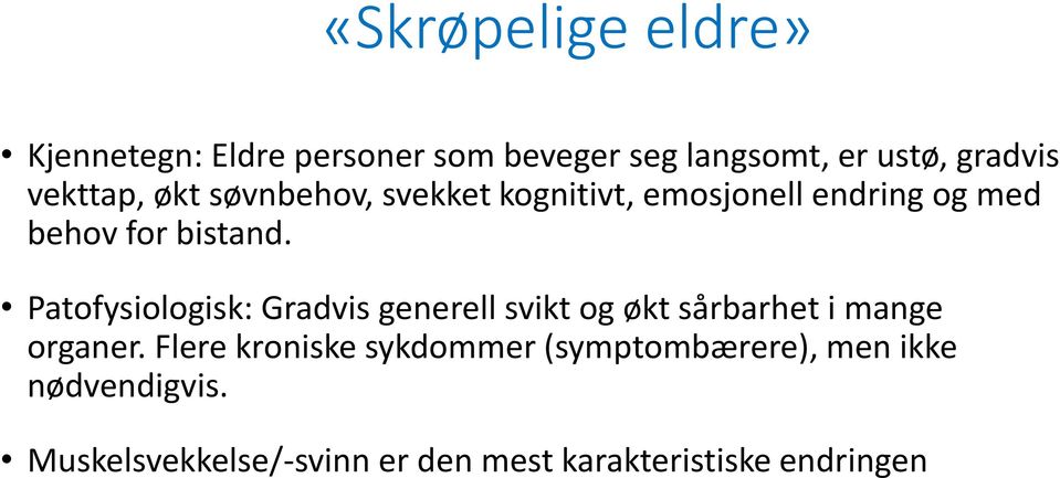 Patofysiologisk: Gradvis generell svikt og økt sårbarhet i mange organer.