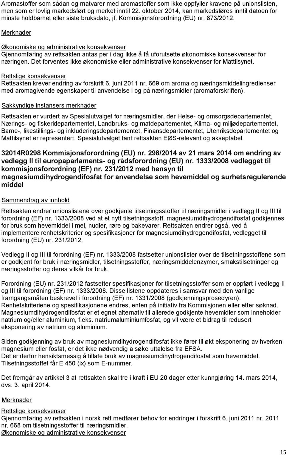 Økonomiske og administrative konsekvenser Gjennomføring av rettsakten antas per i dag ikke å få uforutsette økonomiske konsekvenser for næringen.