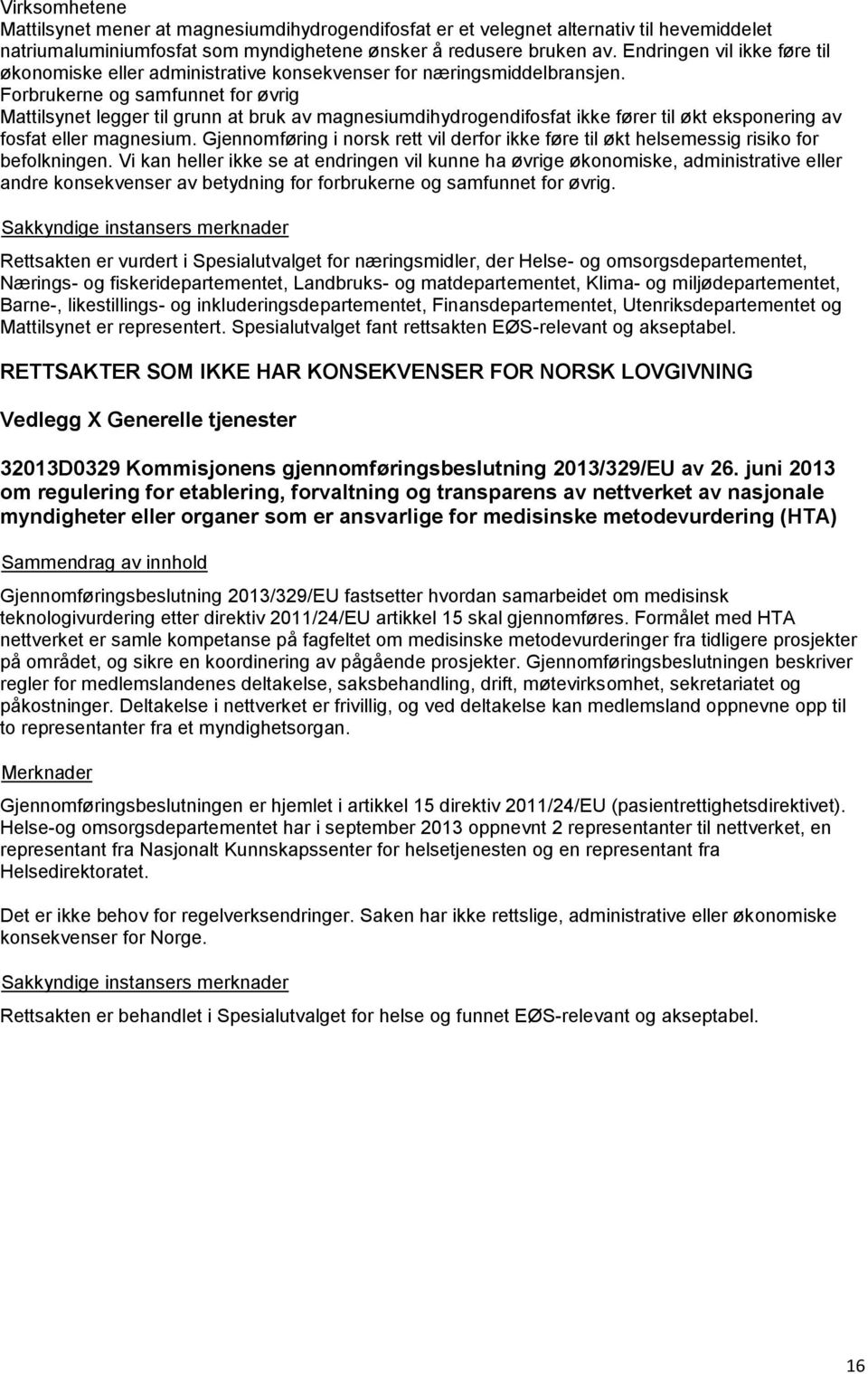 Forbrukerne og samfunnet for øvrig Mattilsynet legger til grunn at bruk av magnesiumdihydrogendifosfat ikke fører til økt eksponering av fosfat eller magnesium.