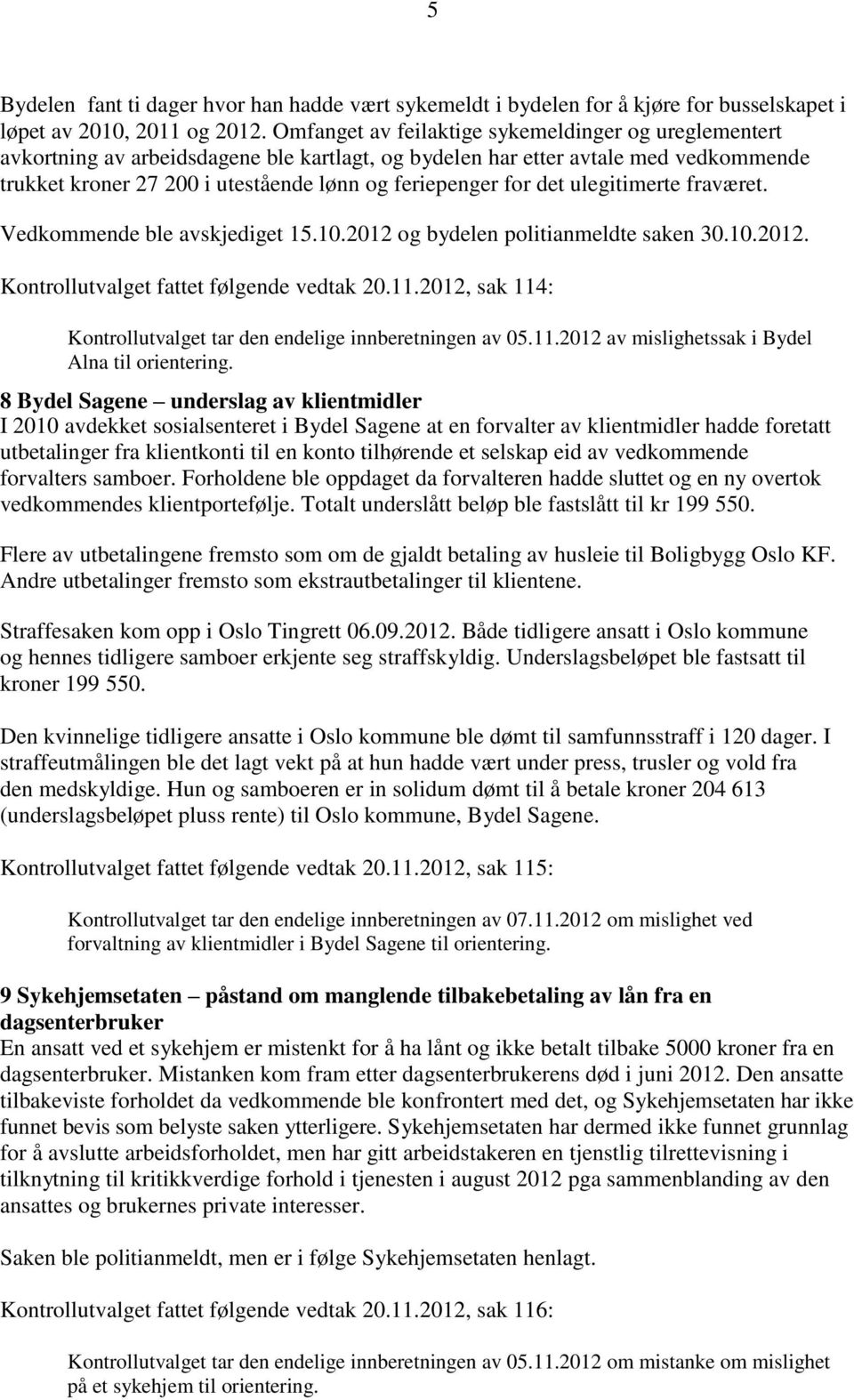 det ulegitimerte fraværet. Vedkommende ble avskjediget 15.10.2012 og bydelen politianmeldte saken 30.10.2012. Kontrollutvalget fattet følgende vedtak 20.11.