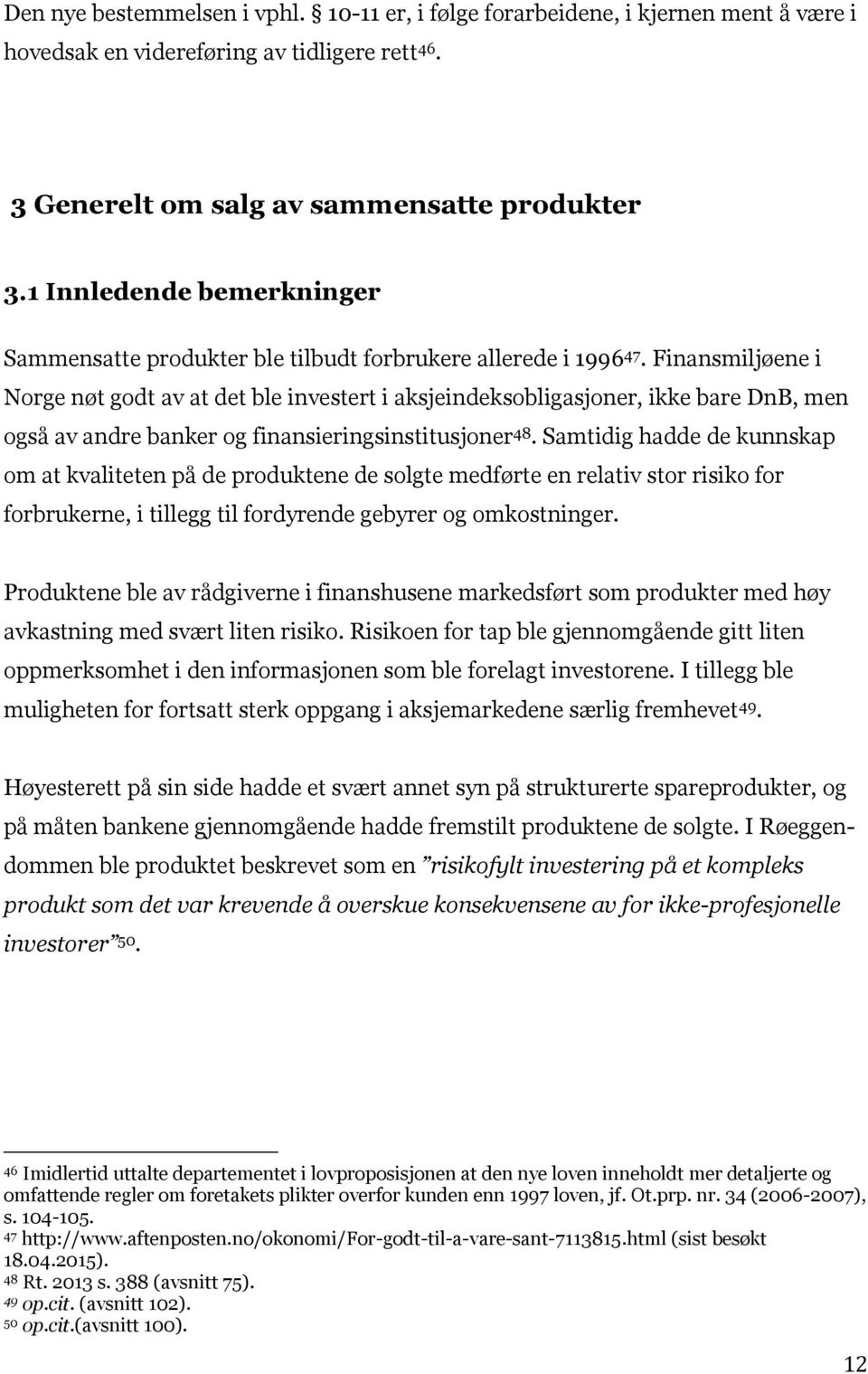 Finansmiljøene i Norge nøt godt av at det ble investert i aksjeindeksobligasjoner, ikke bare DnB, men også av andre banker og finansieringsinstitusjoner 48.