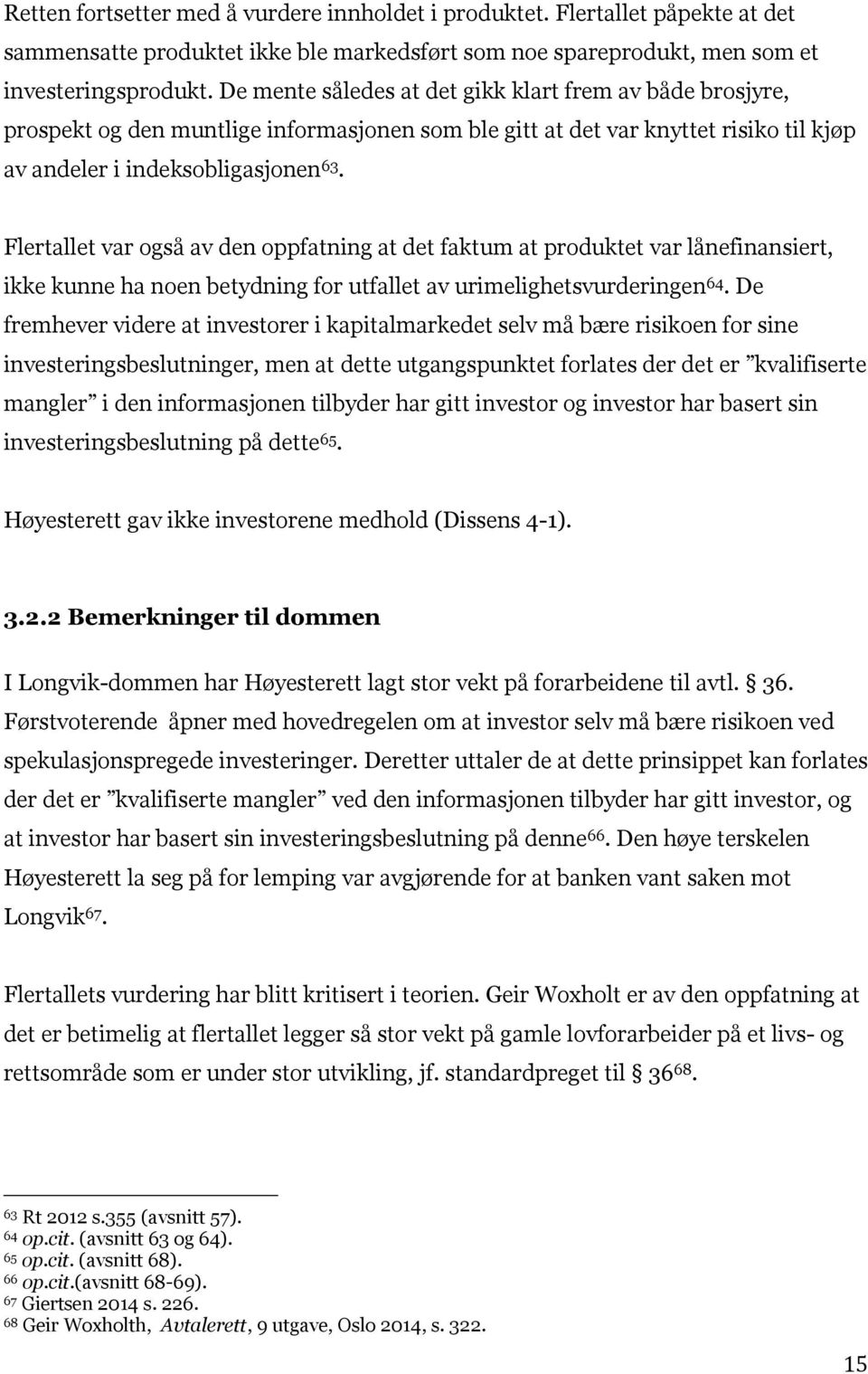 Flertallet var også av den oppfatning at det faktum at produktet var lånefinansiert, ikke kunne ha noen betydning for utfallet av urimelighetsvurderingen 64.