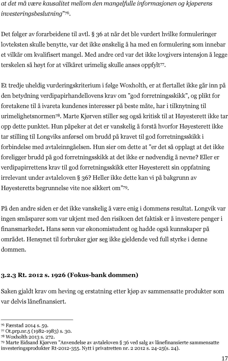 Med andre ord var det ikke lovgivers intensjon å legge terskelen så høyt for at vilkåret urimelig skulle anses oppfylt 77.