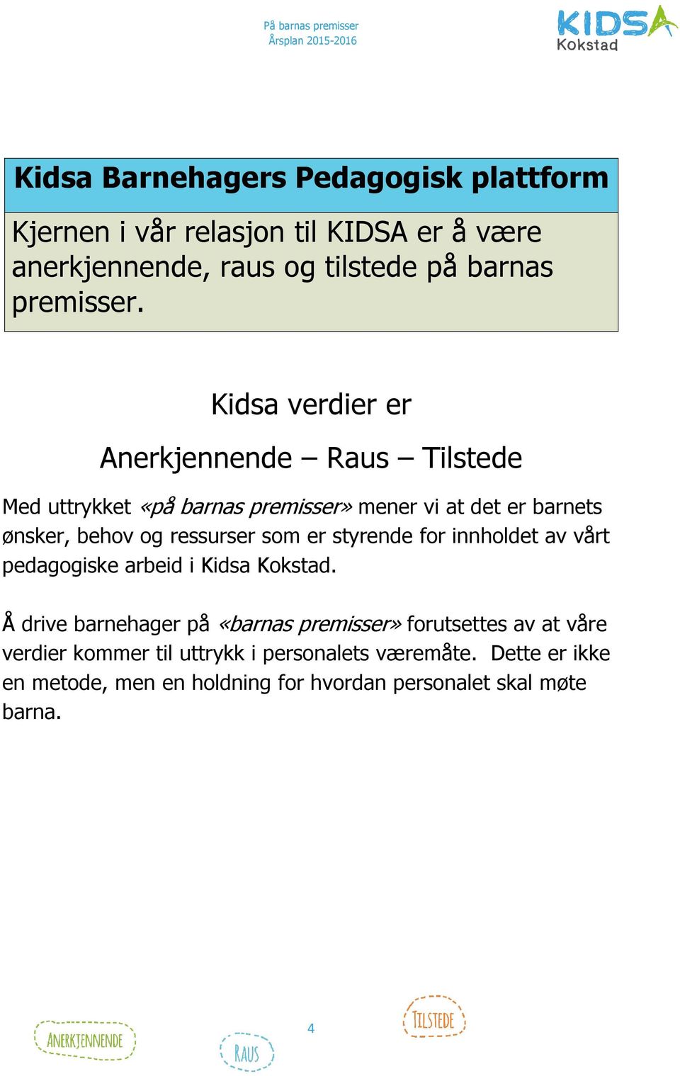 som er styrende for innholdet av vårt pedagogiske arbeid i Kidsa Kokstad.