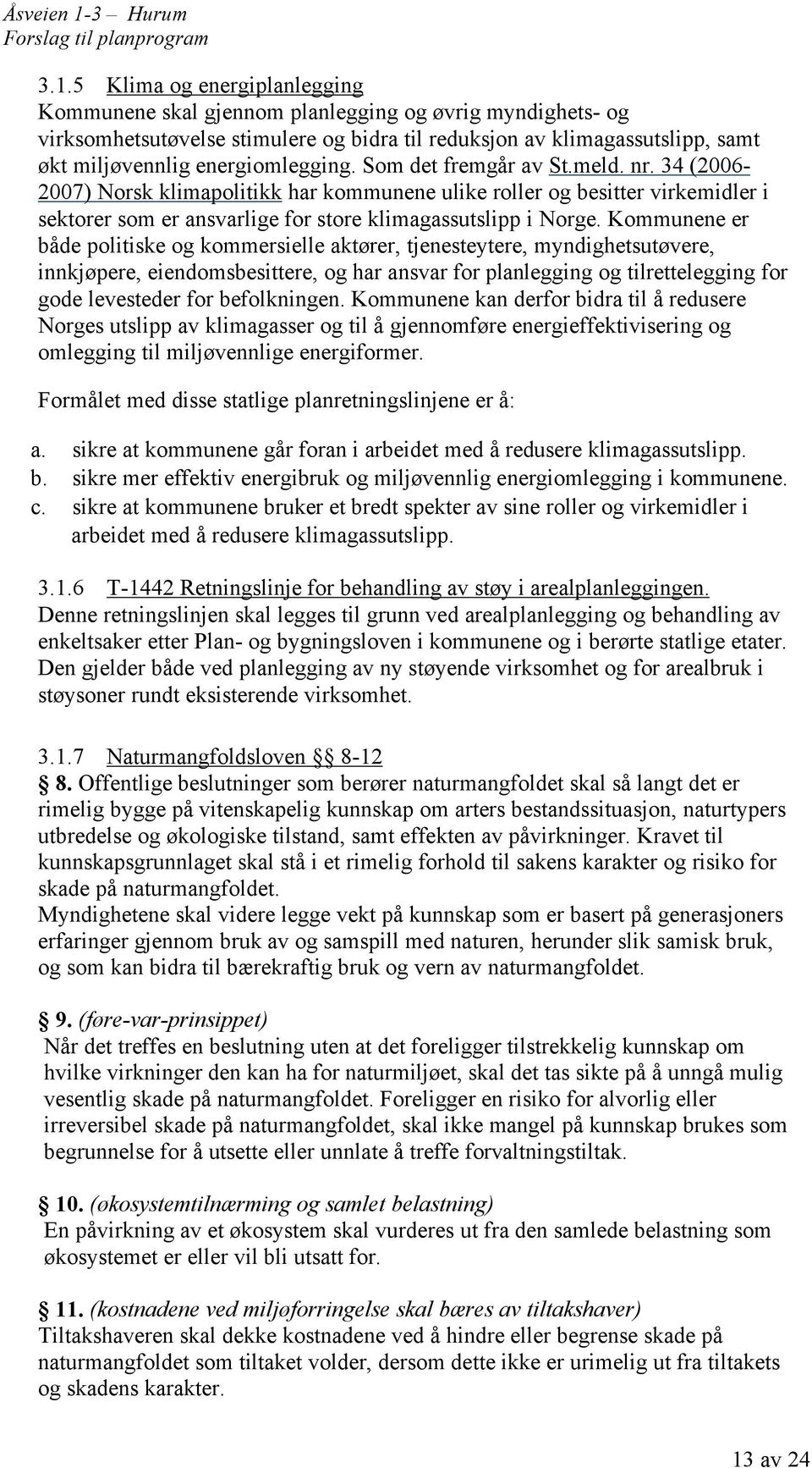 Kommunene er både politiske og kommersielle aktører, tjenesteytere, myndighetsutøvere, innkjøpere, eiendomsbesittere, og har ansvar for planlegging og tilrettelegging for gode levesteder for