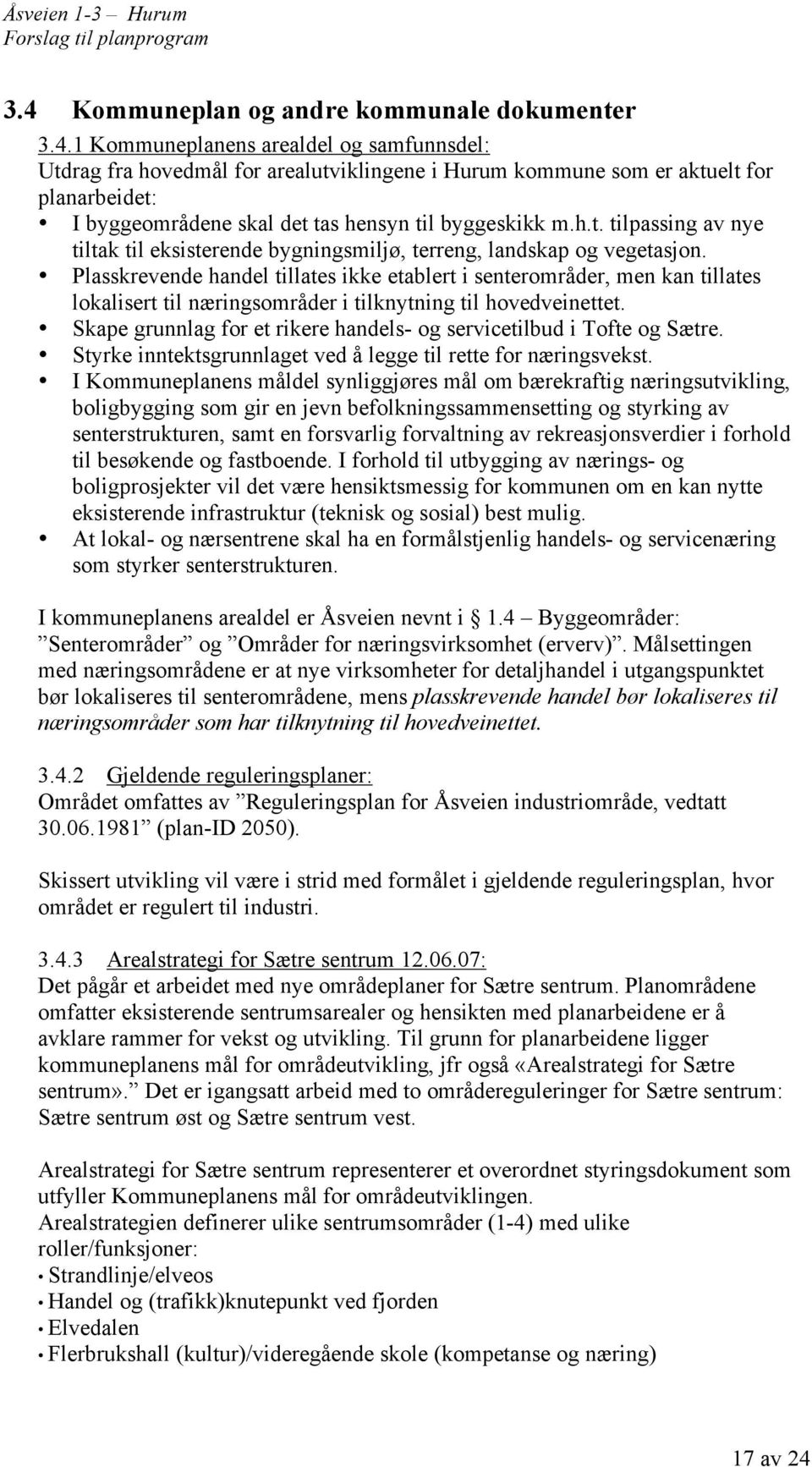 Plasskrevende handel tillates ikke etablert i senterområder, men kan tillates lokalisert til næringsområder i tilknytning til hovedveinettet.