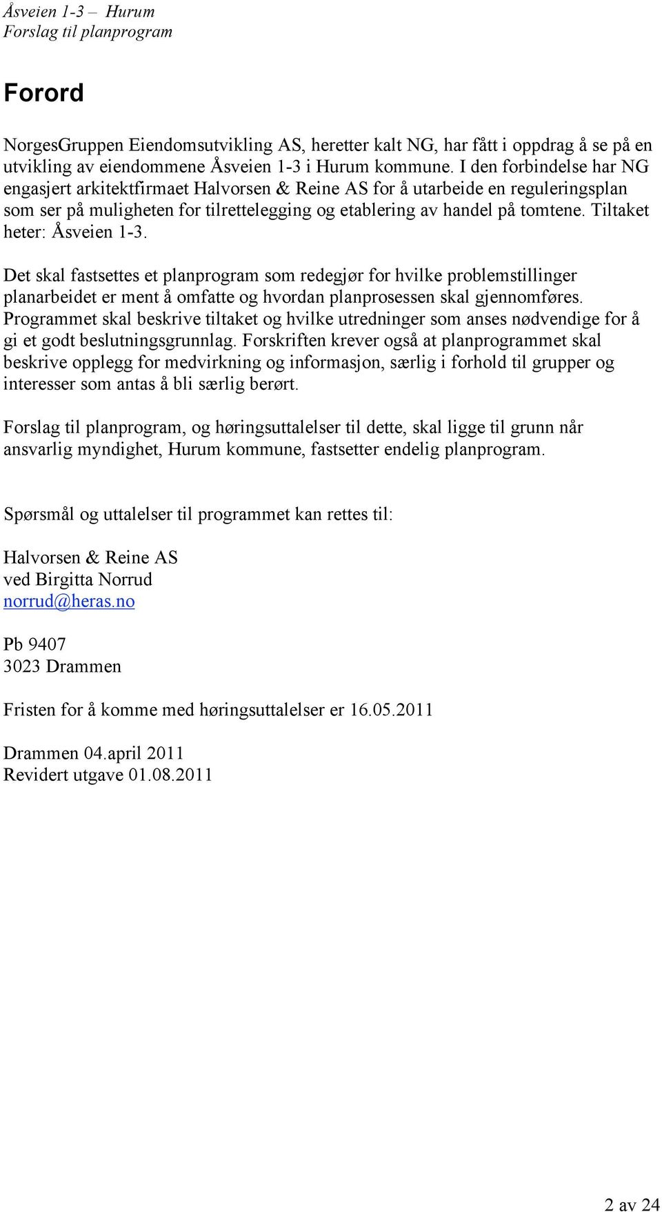 Tiltaket heter: Åsveien 1-3. Det skal fastsettes et planprogram som redegjør for hvilke problemstillinger planarbeidet er ment å omfatte og hvordan planprosessen skal gjennomføres.