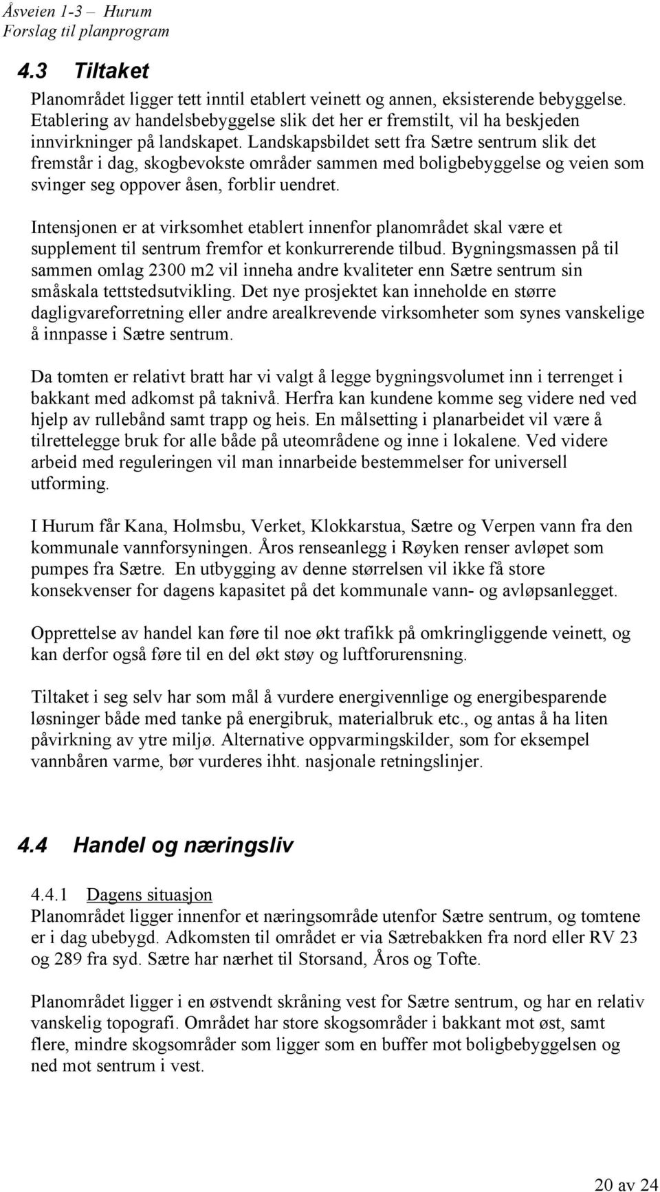 Intensjonen er at virksomhet etablert innenfor planområdet skal være et supplement til sentrum fremfor et konkurrerende tilbud.