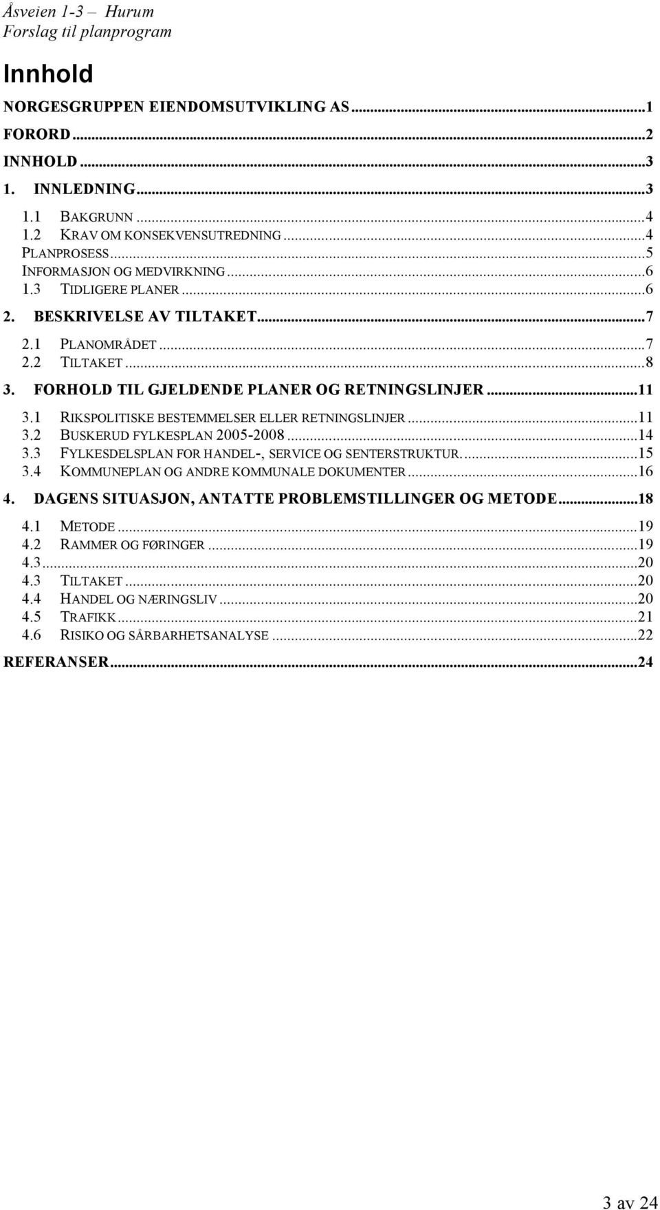 1 RIKSPOLITISKE BESTEMMELSER ELLER RETNINGSLINJER...11 3.2 BUSKERUD FYLKESPLAN 2005-2008...14 3.3 FYLKESDELSPLAN FOR HANDEL-, SERVICE OG SENTERSTRUKTUR...15 3.