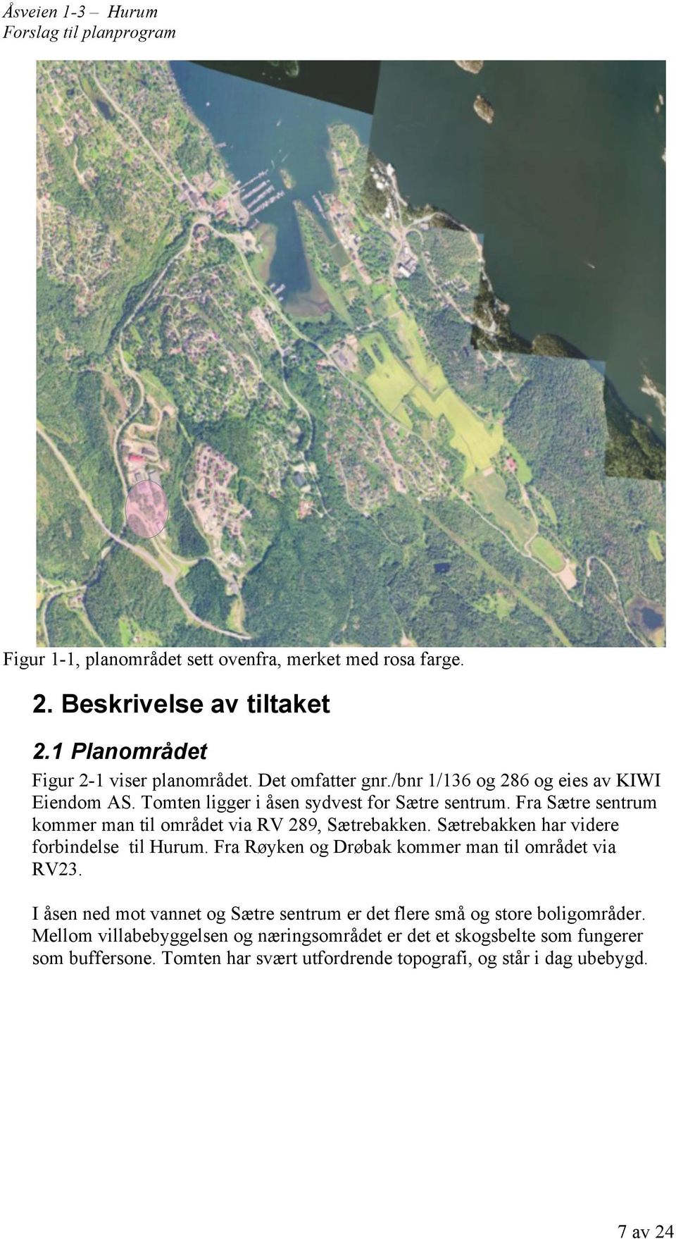 Sætrebakken har videre forbindelse til Hurum. Fra Røyken og Drøbak kommer man til området via RV23.