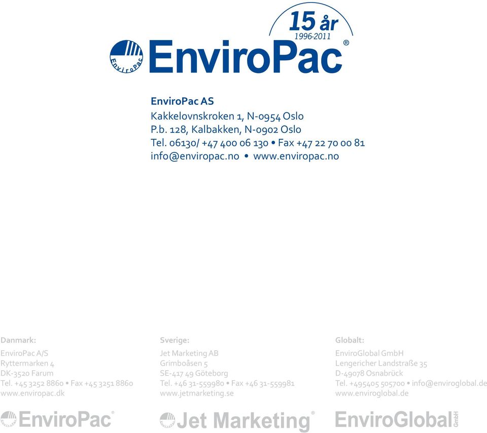 + 0 Fax + 0 www.enviropac.dk Sverige: Jet Marketing AB Grimboåsen SE- 9 Göteborg Tel. + -990 Fax + -99 www.