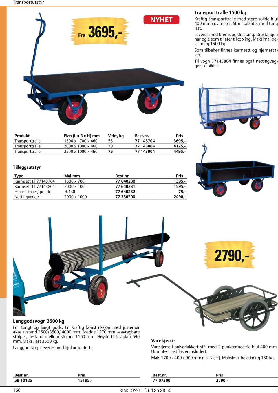 Produkt Plan (L x B x H) mm Vekt, kg Transporttralle 1500 x 700 x 460 58 77 143704 3695,- Transporttralle 2000 x 1000 x 460 70 77 143804 4125,- Transporttralle 2500 x 1000 x 460 75 77 143904 4495,-