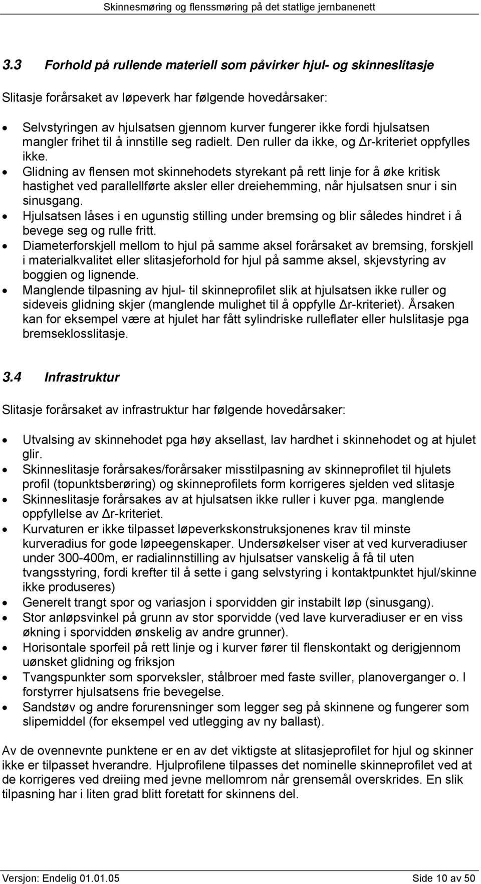 Glidning av flensen mot skinnehodets styrekant på rett linje for å øke kritisk hastighet ved parallellførte aksler eller dreiehemming, når hjulsatsen snur i sin sinusgang.