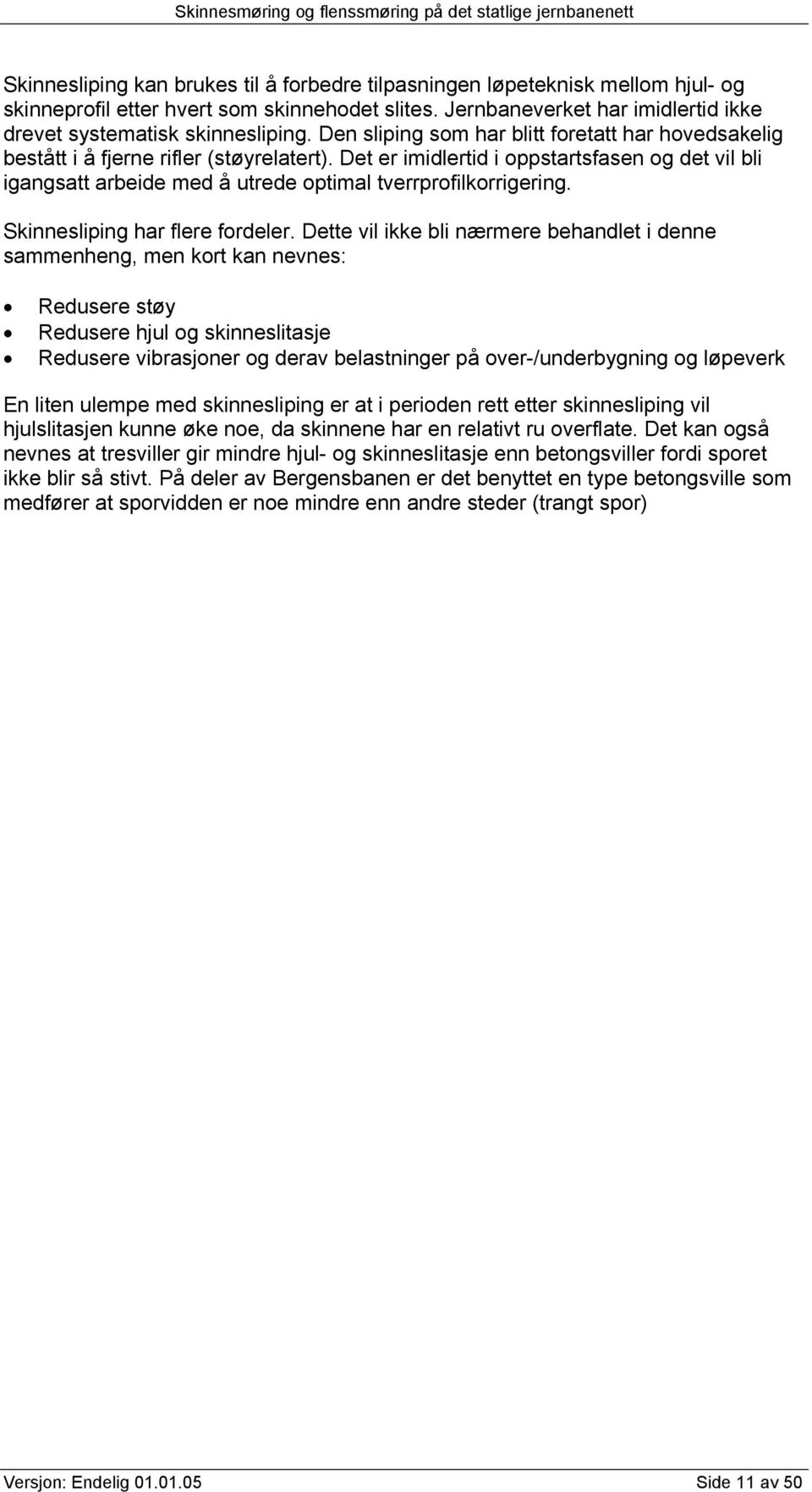 Det er imidlertid i oppstartsfasen og det vil bli igangsatt arbeide med å utrede optimal tverrprofilkorrigering. Skinnesliping har flere fordeler.