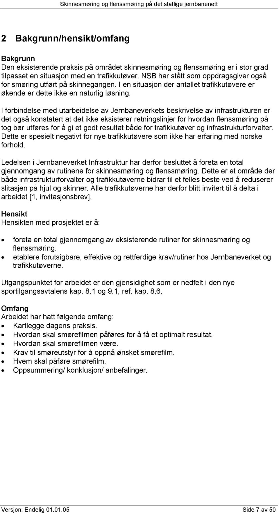 I forbindelse med utarbeidelse av Jernbaneverkets beskrivelse av infrastrukturen er det også konstatert at det ikke eksisterer retningslinjer for hvordan flenssmøring på tog bør utføres for å gi et