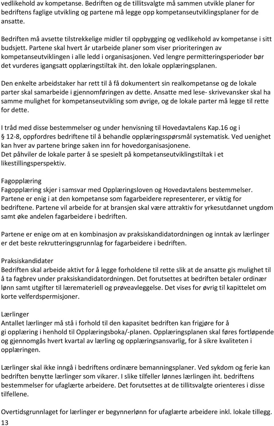 Partene skal hvert år utarbeide planer som viser prioriteringen av kompetanseutviklingen i alle ledd i organisasjonen. Ved lengre permitteringsperioder bør det vurderes igangsatt opplæringstiltak iht.