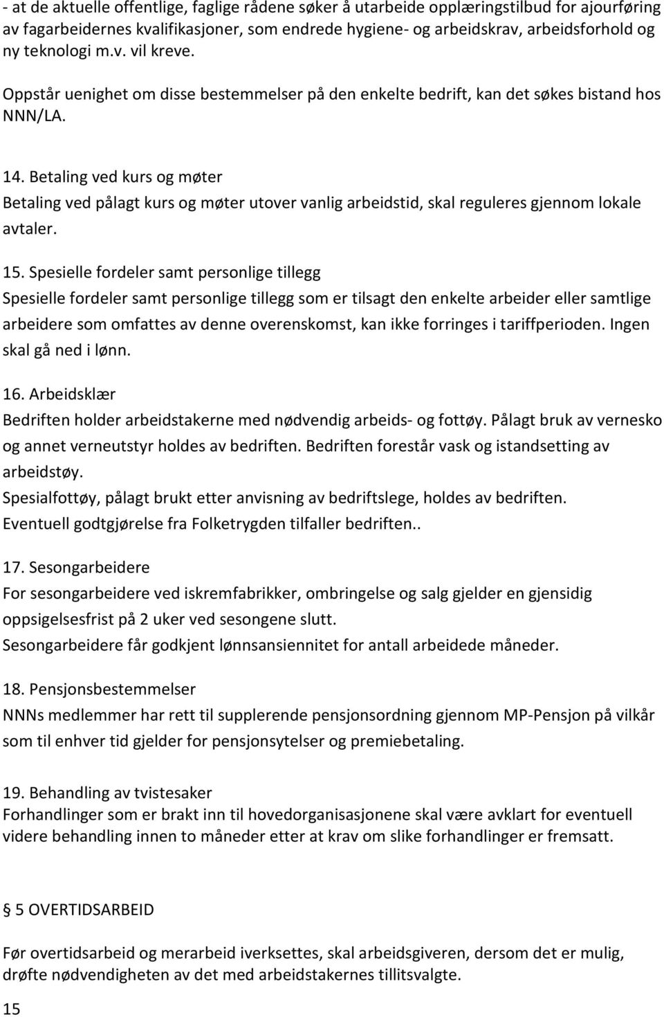 Betaling ved kurs og møter Betaling ved pålagt kurs og møter utover vanlig arbeidstid, skal reguleres gjennom lokale avtaler. 15.