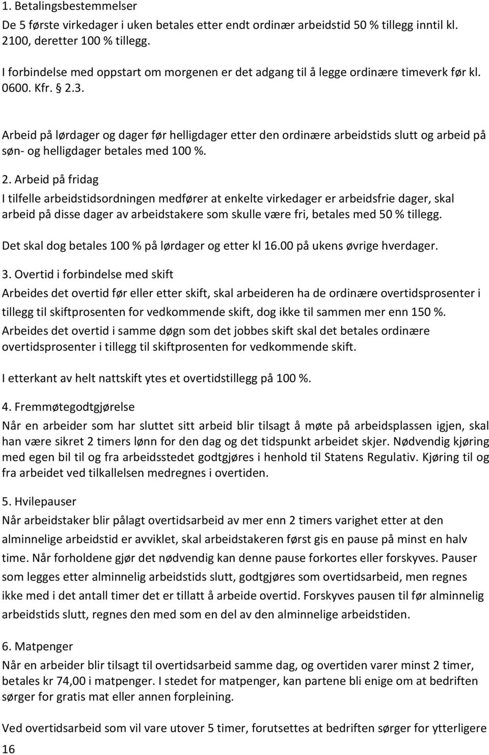 Arbeid på lørdager og dager før helligdager etter den ordinære arbeidstids slutt og arbeid på søn- og helligdager betales med 100 %. 2.