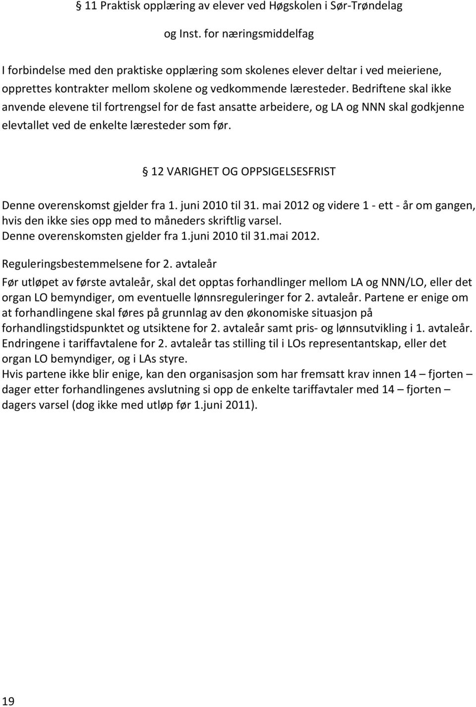 Bedriftene skal ikke anvende elevene til fortrengsel for de fast ansatte arbeidere, og LA og NNN skal godkjenne elevtallet ved de enkelte læresteder som før.