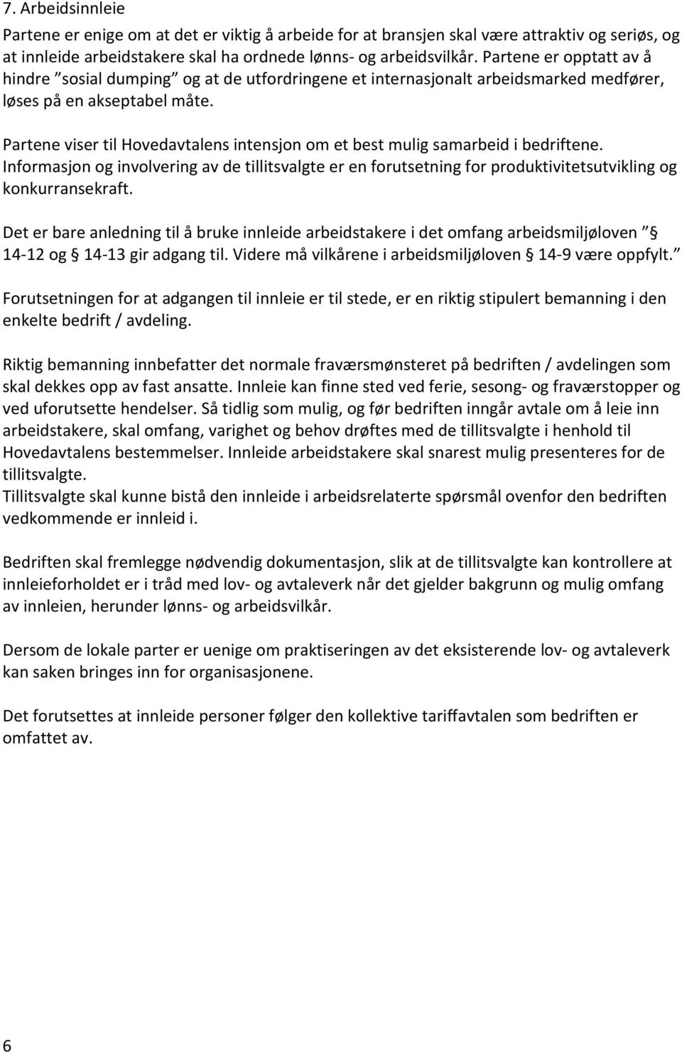 Partene viser til Hovedavtalens intensjon om et best mulig samarbeid i bedriftene. Informasjon og involvering av de tillitsvalgte er en forutsetning for produktivitetsutvikling og konkurransekraft.