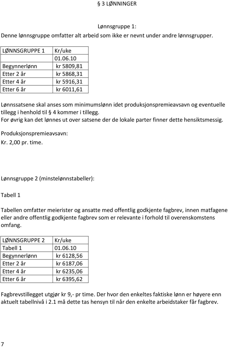 4 kommer i tillegg. For øvrig kan det lønnes ut over satsene der de lokale parter finner dette hensiktsmessig. Produksjonspremieavsavn: Kr. 2,00 pr. time.