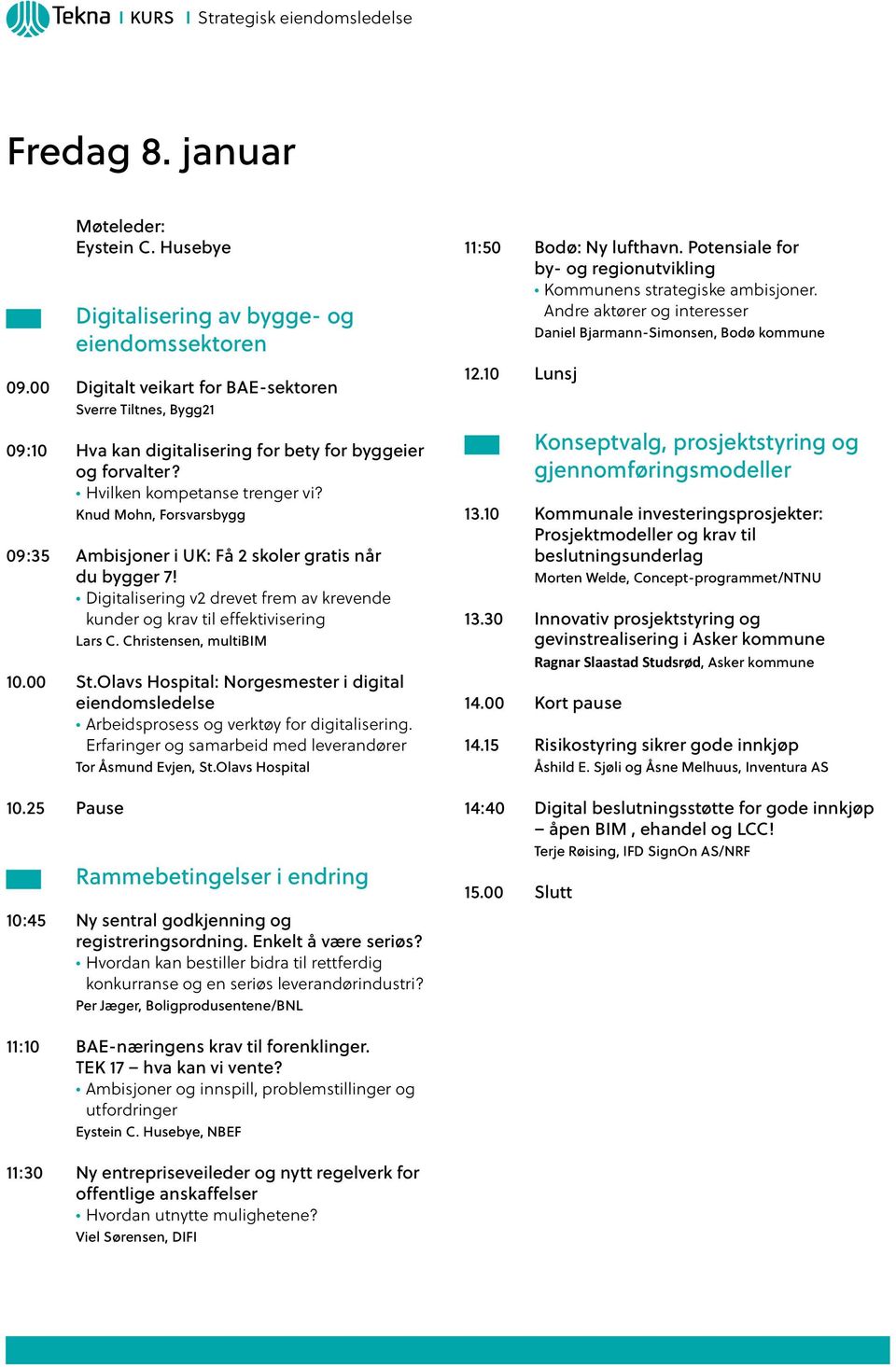 Knud Mohn, Forsvarsbygg 09:35 Ambisjoner i UK: Få 2 skoler gratis når du bygger 7! Digitalisering v2 drevet frem av krevende kunder og krav til effektivisering Lars C. Christensen, multibim 10.00 St.