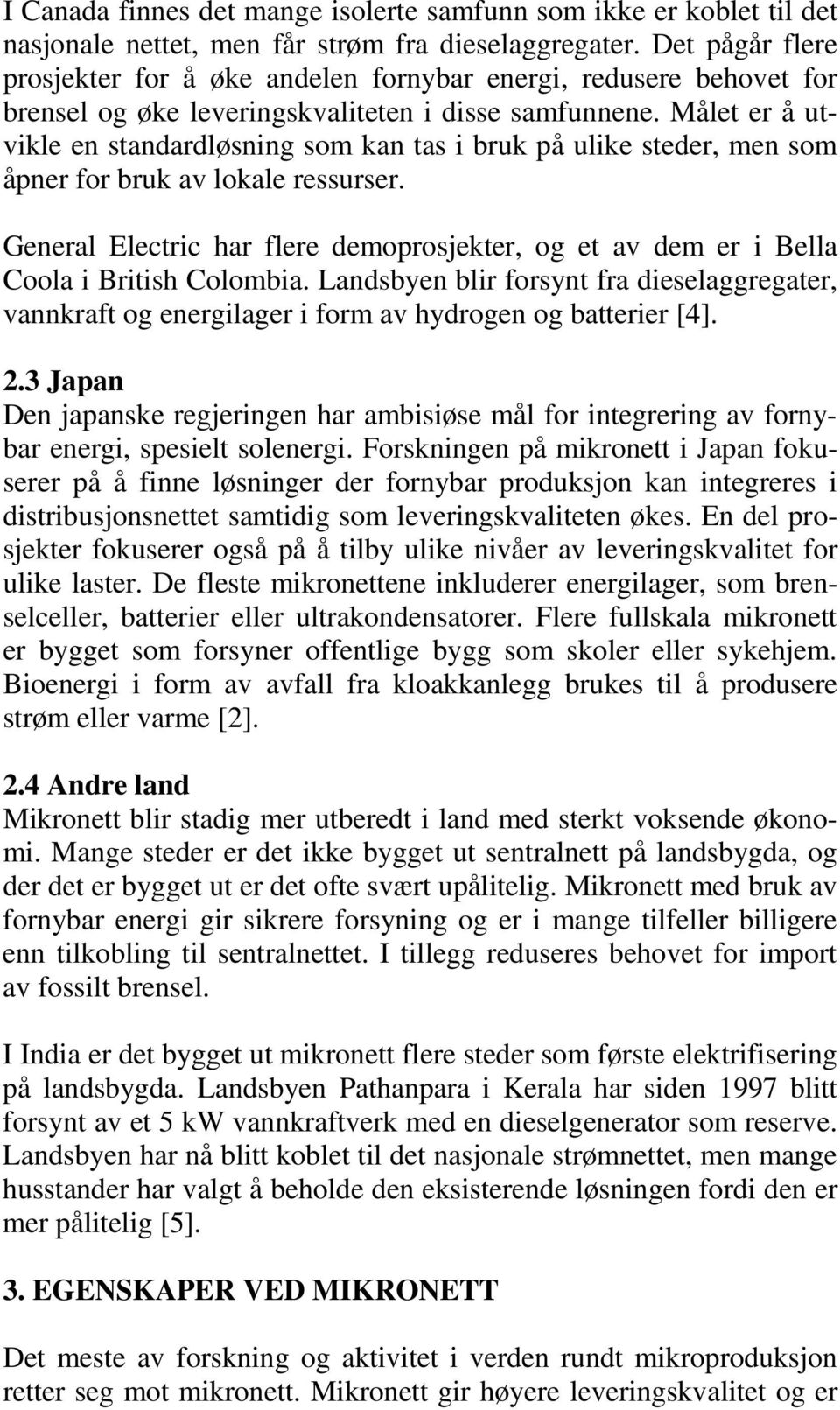 Målet er å utvikle en standardløsning som kan tas i bruk på ulike steder, men som åpner for bruk av lokale ressurser.