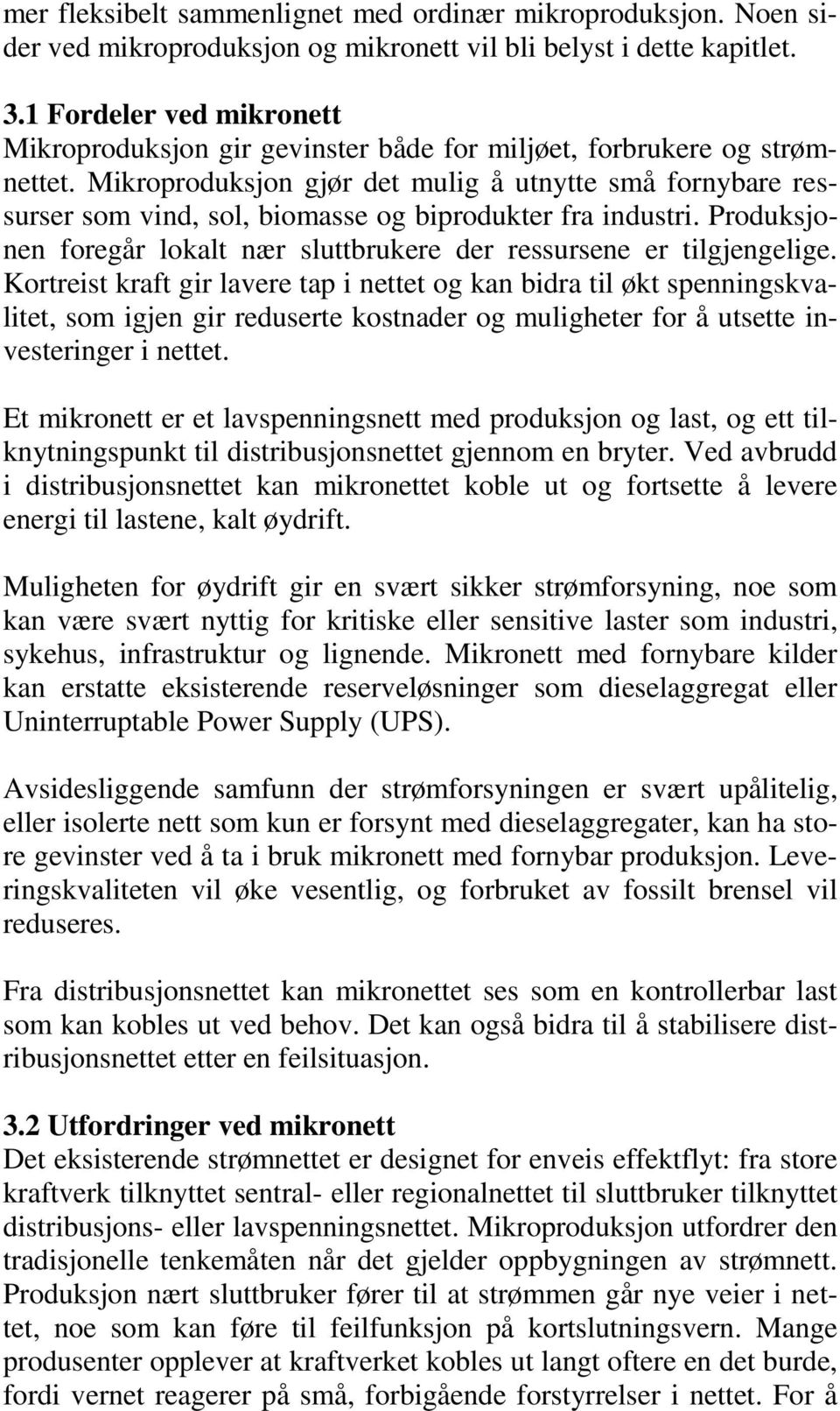 Mikroproduksjon gjør det mulig å utnytte små fornybare ressurser som vind, sol, biomasse og biprodukter fra industri. Produksjonen foregår lokalt nær sluttbrukere der ressursene er tilgjengelige.