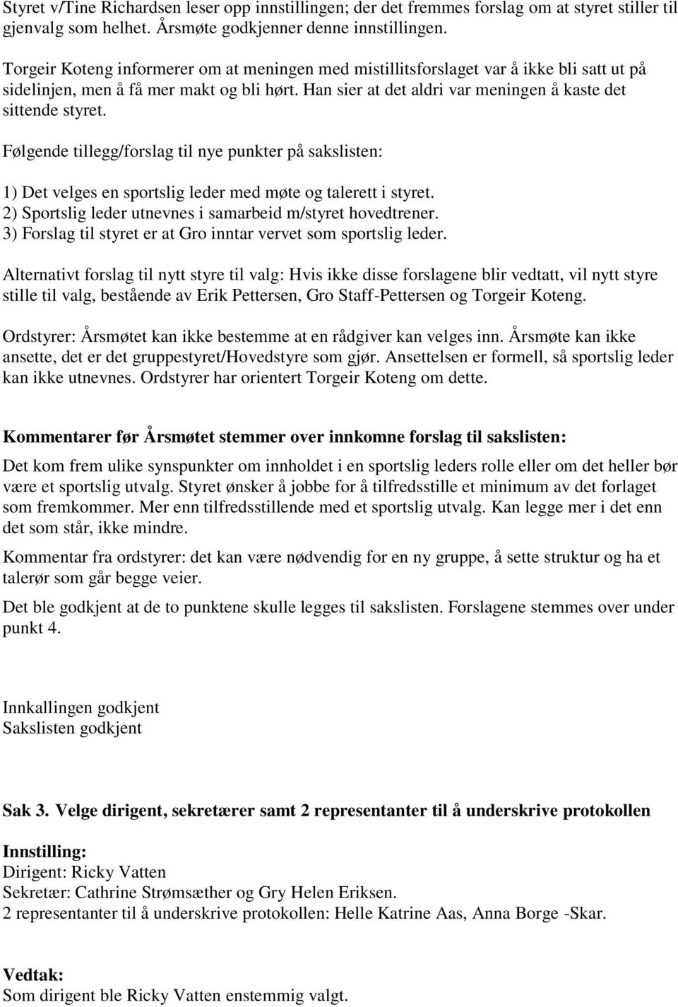 Følgende tillegg/forslag til nye punkter på sakslisten: 1) Det velges en sportslig leder med møte og talerett i styret. 2) Sportslig leder utnevnes i samarbeid m/styret hovedtrener.