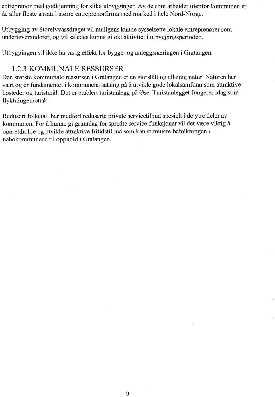 Utbyggingen vil ikke ha varig effekt for bygge- og anleggsnæringen i Gratangen. 1.2.3 KOMMUNALE RESSURSER Den største kommunale ressursen i Gratangen er en storslått og allsidig natur.