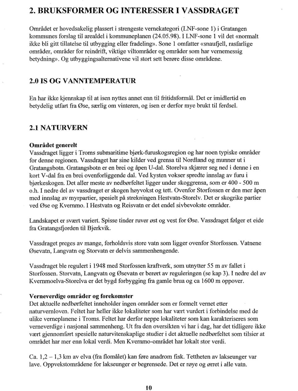 vernernessig betydning». Og utbyggingsalternativene vil stort sett berøre disse områdene. 2.0 IS OG VANNTEMPERATUR En har ikke kjennskap til atisen nyttes annet enn til fritidsformål.