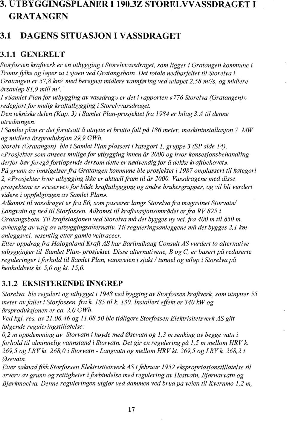 I «Samlet Planfor utbygging av vassdrag» er det i rapporten «776 Storelva (Gratangen)» redegjortfor mulig kraftutbygging i Storelvvassdraget. Den tekniske delen (Kap.