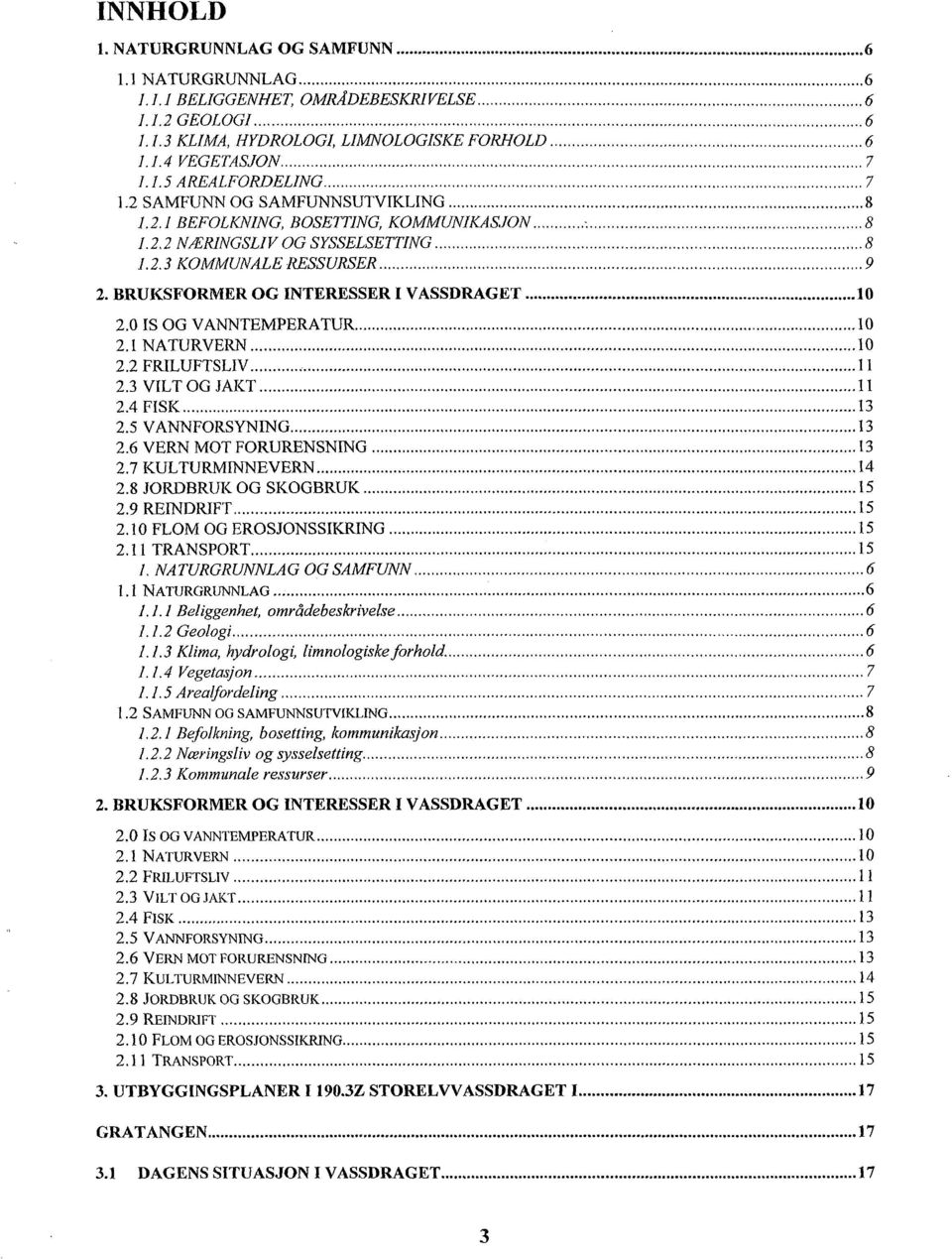 0 IS OG VANNTEMPERATUR 10 2.1 NATURVERN 10 2.2 FRILUFTSLIV 11 2.3 VILT OG JAKT 11 2.4FISI( 13 2.5 VANNFORSYNING 13 2.6 VERN MOT FORURENSNING 13 2.7 KULTURMINNEVERN 14 2.8 JORDBRUK OG SKOGBRUK 15 2.