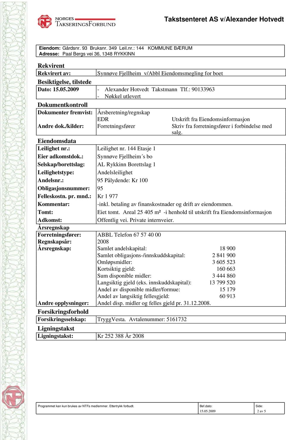 2009 - Alexander Hotvedt Takstmann Tlf.: 90133963 - Nøkkel utlevert Dokumentkontroll Dokumenter fremvist: Årsberetning/regnskap EDR Utskrift fra Eiendomsinformasjon Andre dok.