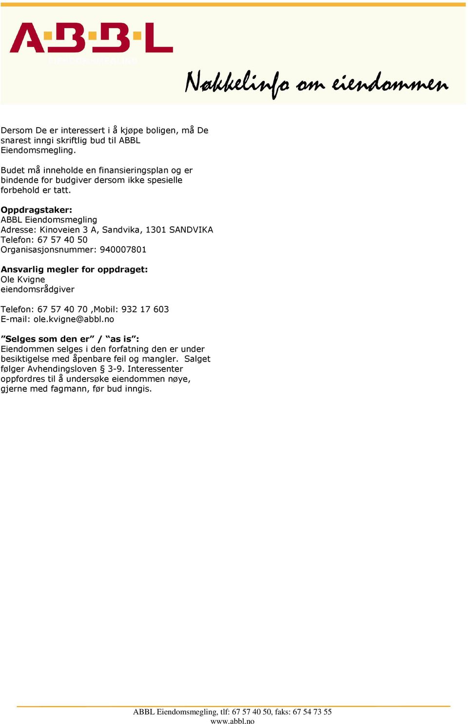 Oppdragstaker: ABBL Eiendomsmegling Adresse: Kinoveien 3 A, Sandvika, 1301 SANDVIKA Telefon: 67 57 40 50 Organisasjonsnummer: 940007801 Ansvarlig megler for oppdraget: Ole Kvigne eiendomsrådgiver