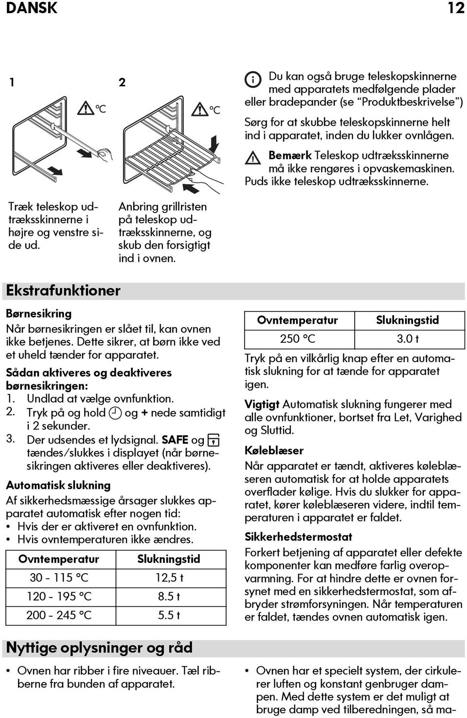 Anbring grillristen på teleskop udtræksskinnerne, og skub den forsigtigt ind i ovnen. Ekstrafunktioner Børnesikring Når børnesikringen er slået til, kan ovnen ikke betjenes.