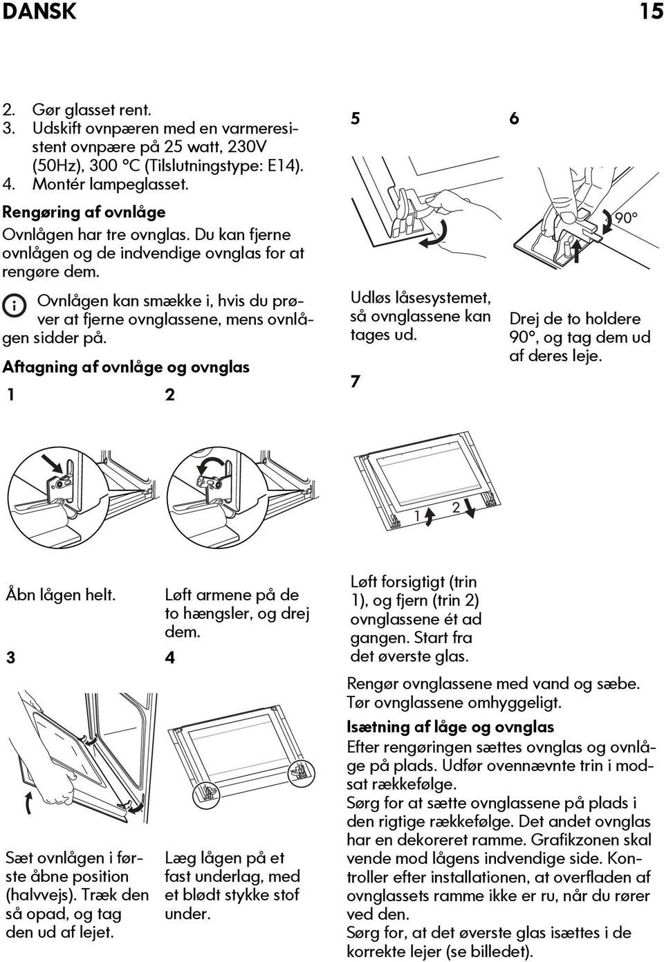 Aftagning af ovnlåge og ovnglas 1 2 5 Udløs låsesystemet, så ovnglassene kan tages ud. 7 6 90 Drej de to holdere 90, og tag dem ud af deres leje. 1 2 Åbn lågen helt.