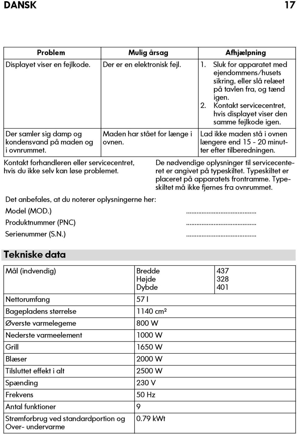 Kontakt forhandleren eller servicecentret, hvis du ikke selv kan løse problemet. Maden har stået for længe i ovnen. Lad ikke maden stå i ovnen længere end 15-20 minutter efter tilberedningen.