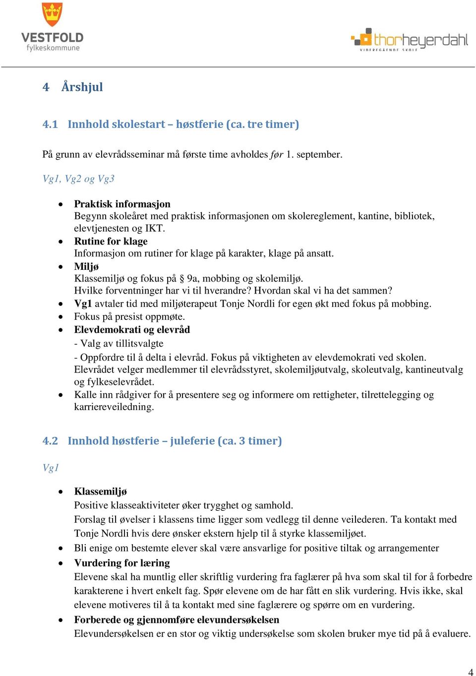 Rutine for klage Informasjon om rutiner for klage på karakter, klage på ansatt. Miljø Klassemiljø og fokus på 9a, mobbing og skolemiljø. Hvilke forventninger har vi til hverandre?