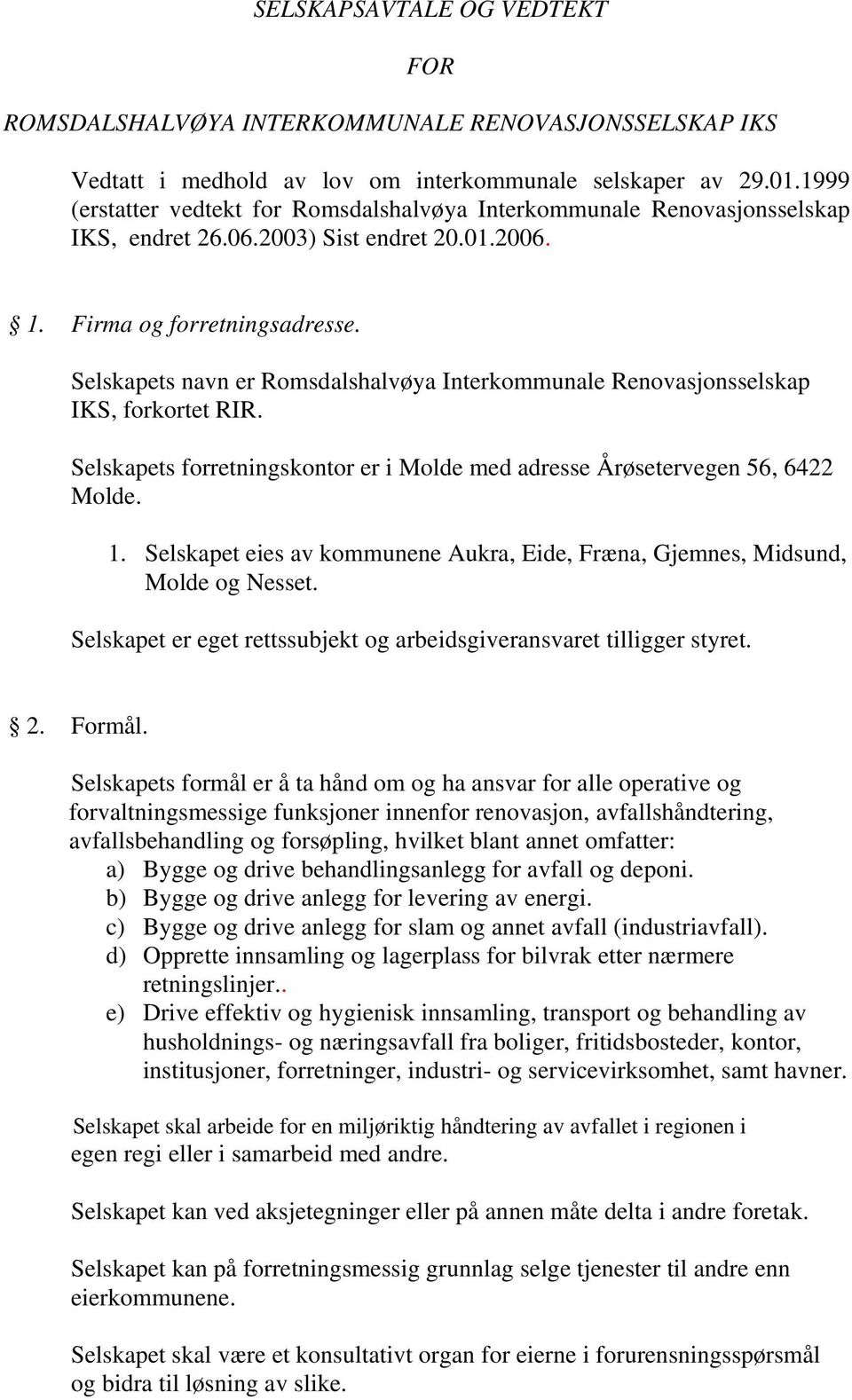 Selskapets navn er Romsdalshalvøya Interkommunale Renovasjonsselskap IKS, forkortet RIR. Selskapets forretningskontor er i Molde med adresse Årøsetervegen 56, 6422 Molde. 1.